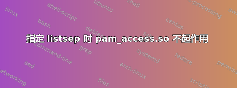 指定 listsep 时 pam_access.so 不起作用