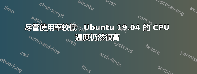 尽管使用率较低，Ubuntu 19.04 的 CPU 温度仍然很高