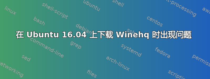 在 Ubuntu 16.04 上下载 Winehq 时出现问题