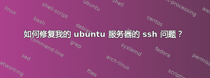 如何修复我的 ubuntu 服务器的 ssh 问题？