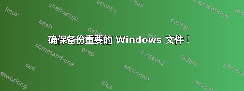 确保备份重要的 Windows 文件！