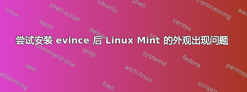 尝试安装 evince 后 Linux Mint 的外观出现问题