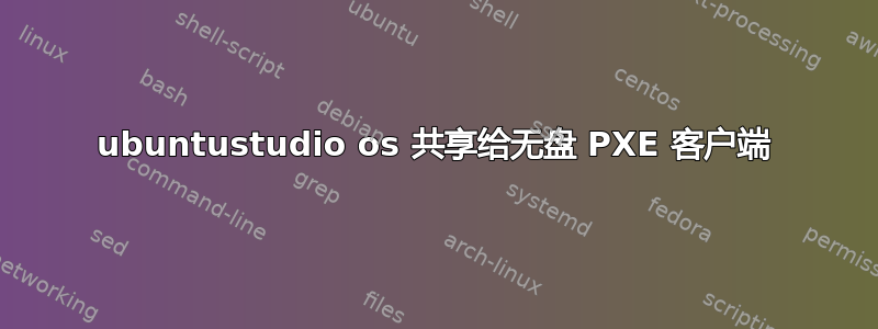 ubuntustudio os 共享给无盘 PXE 客户端