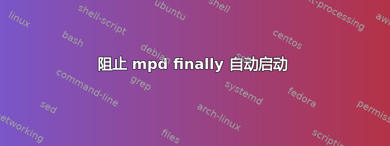 阻止 mpd finally 自动启动