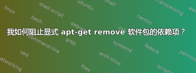 我如何阻止显式 apt-get remove 软件包的依赖项？