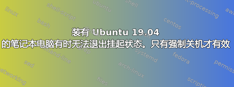 装有 Ubuntu 19.04 的笔记本电脑有时无法退出挂起状态。只有强制关机才有效