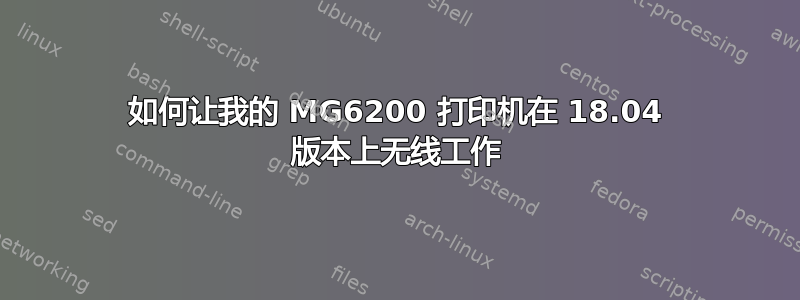 如何让我的 MG6200 打印机在 18.04 版本上无线工作