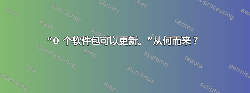 “0 个软件包可以更新。”从何而来？