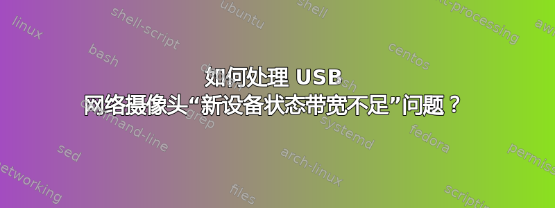 如何处理 USB 网络摄像头“新设备状态带宽不足”问题？