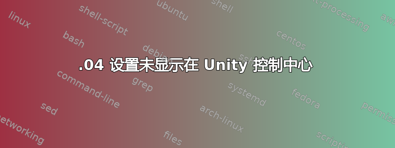 19.04 设置未显示在 Unity 控制中心