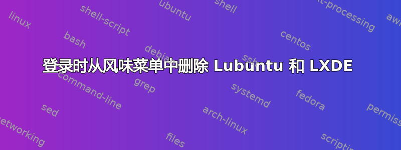 登录时从风味菜单中删除 Lubuntu 和 LXDE