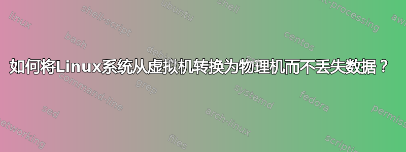 如何将Linux系统从虚拟机转换为物理机而不丢失数据？