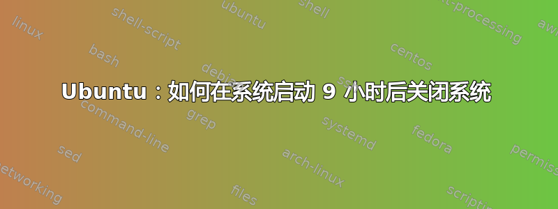 Ubuntu：如何在系统启动 9 小时后关闭系统