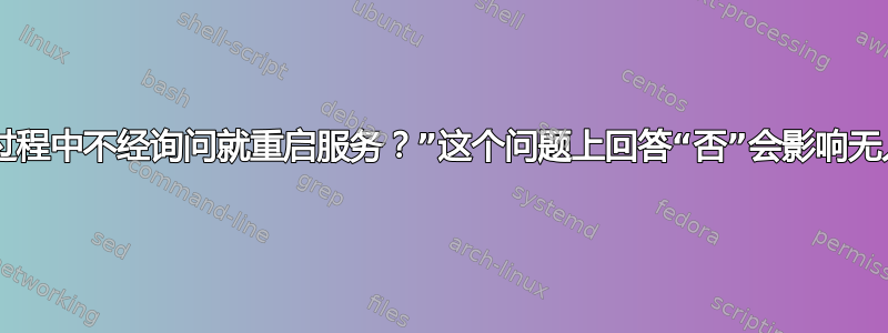 在“软件包升级过程中不经询问就重启服务？”这个问题上回答“否”会影响无人值守升级吗？