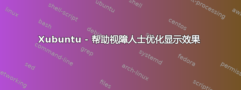 Xubuntu - 帮助视障人士优化显示效果