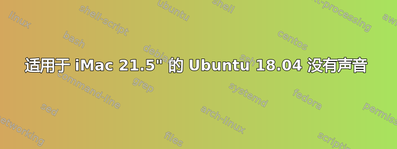 适用于 iMac 21.5" 的 Ubuntu 18.04 没有声音