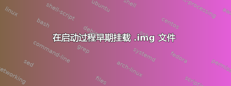 在启动过程早期挂载 .img 文件