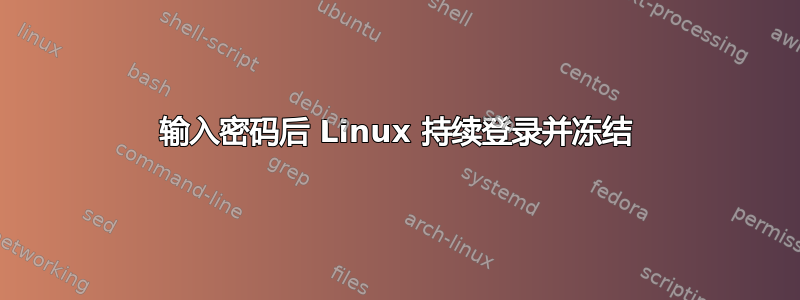 输入密码后 Linux 持续登录并冻结