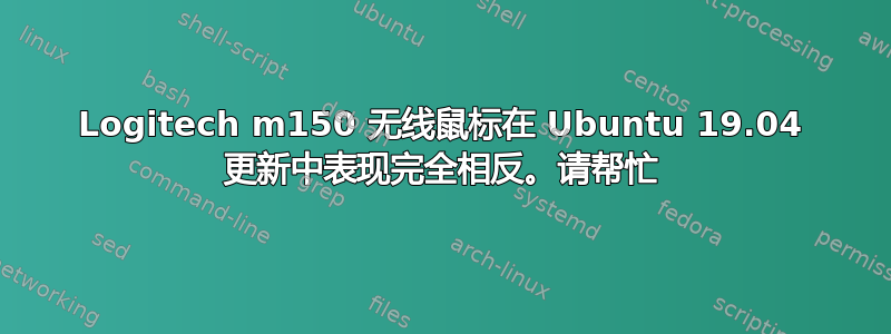 Logitech m150 无线鼠标在 Ubuntu 19.04 更新中表现完全相反。请帮忙