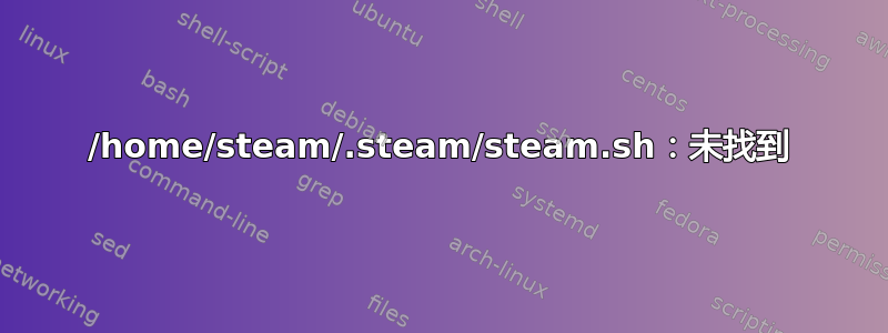 /home/steam/.steam/steam.sh：未找到