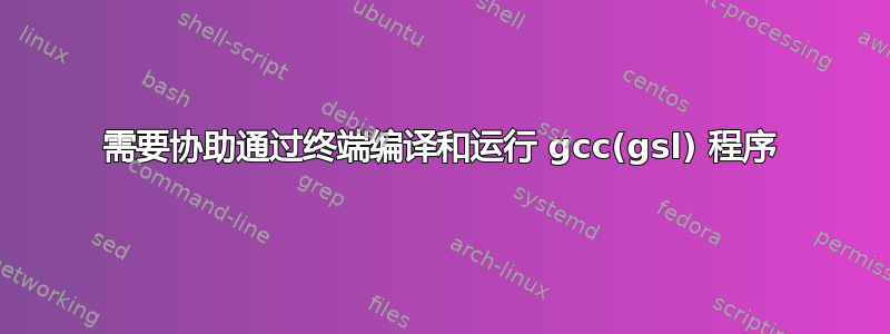 需要协助通过终端编译和运行 gcc(gsl) 程序