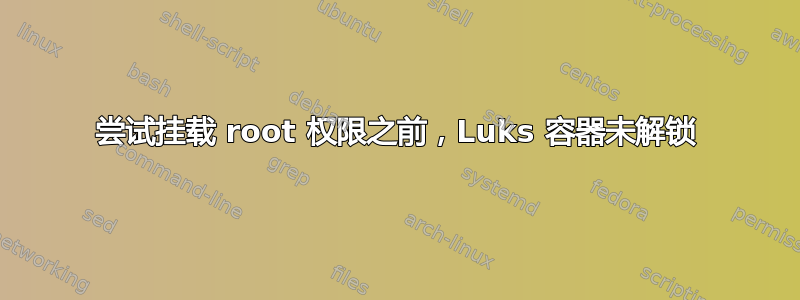 尝试挂载 root 权限之前，Luks 容器未解锁