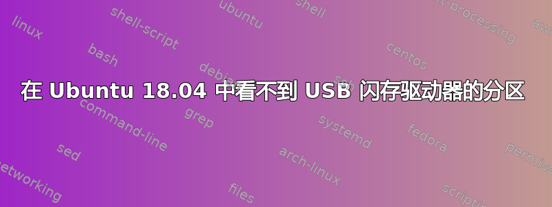 在 Ubuntu 18.04 中看不到 USB 闪存驱动器的分区