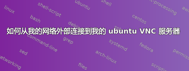 如何从我的网络外部连接到我的 ubuntu VNC 服务器