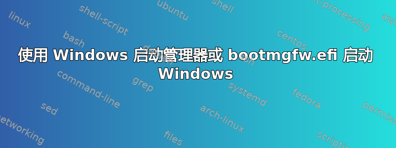 使用 Windows 启动管理器或 bootmgfw.efi 启动 Windows