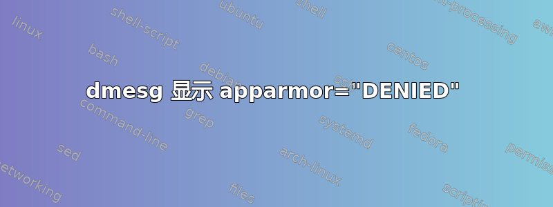 dmesg 显示 apparmor="DENIED"