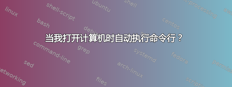 当我打开计算机时自动执行命令行？