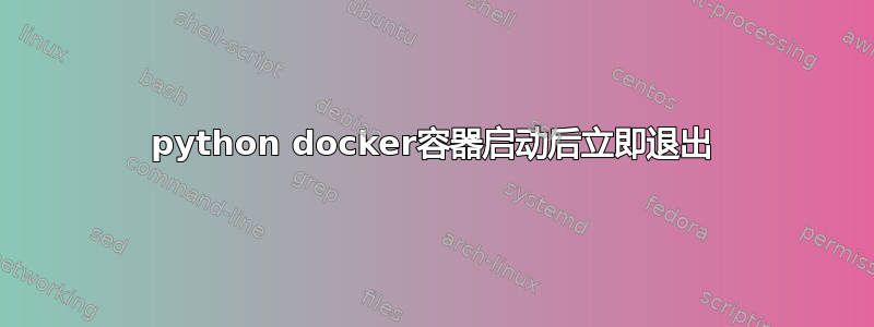 python docker容器启动后立即退出