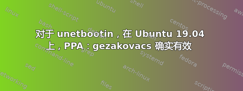 对于 unetbootin，在 Ubuntu 19.04 上，PPA：gezakovacs 确实有效 