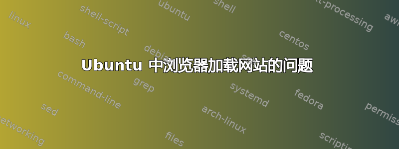 Ubuntu 中浏览器加载网站的问题