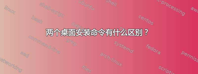 两个桌面安装命令有什​​么区别？