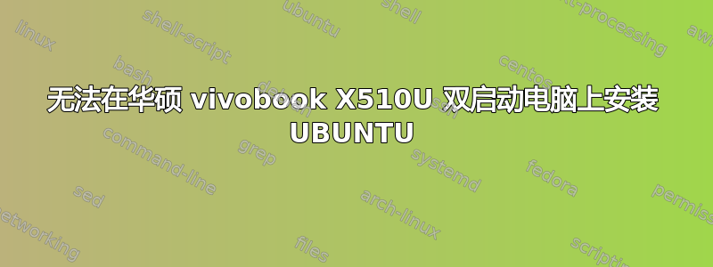 无法在华硕 vivobook X510U 双启动电脑上安装 UBUNTU