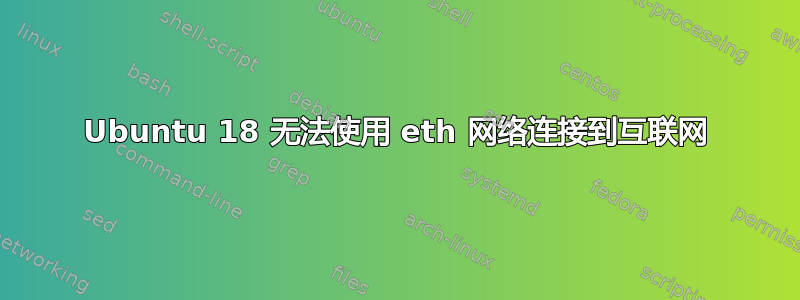 Ubuntu 18 无法使用 eth 网络连接到互联网