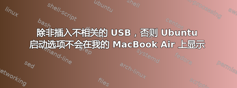 除非插入不相关的 USB，否则 Ubuntu 启动选项不会在我的 MacBook Air 上显示