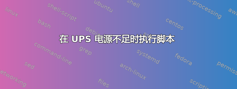 在 UPS 电源不足时执行脚本