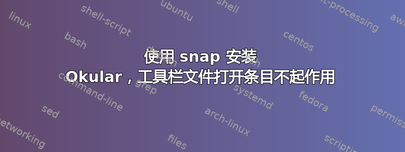 使用 snap 安装 Okular，工具栏文件打开条目不起作用