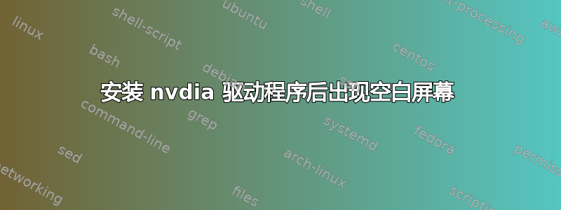 安装 nvdia 驱动程序后出现空白屏幕