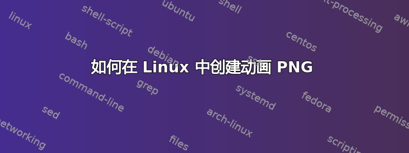 如何在 Linux 中创建动画 PNG