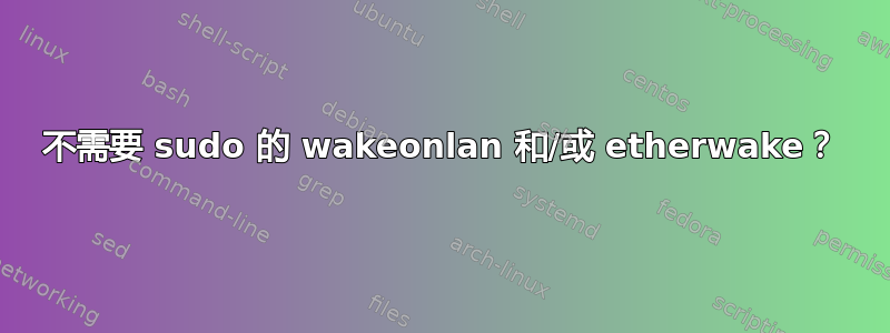 不需要 sudo 的 wakeonlan 和/或 etherwake？