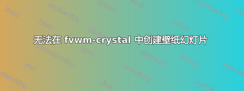 无法在 fvwm-crystal 中创建壁纸幻灯片