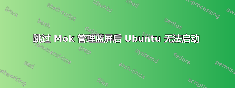 跳过 Mok 管理蓝屏后 Ubuntu 无法启动