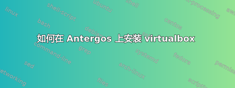 如何在 Antergos 上安装 virtualbox