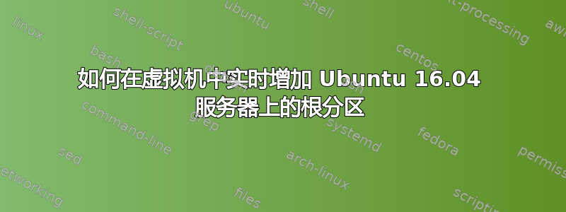 如何在虚拟机中实时增加 Ubuntu 16.04 服务器上的根分区