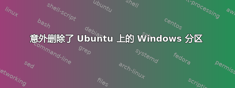 意外删除了 Ubuntu 上的 Windows 分区