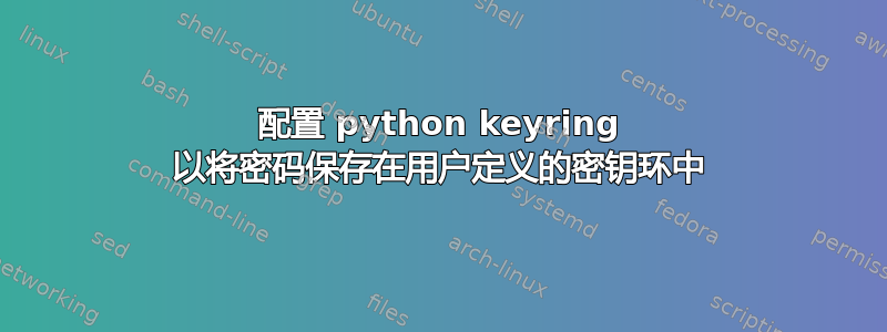 配置 python keyring 以将密码保存在用户定义的密钥环中