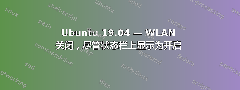 Ubuntu 19.04 — WLAN 关闭，尽管状态栏上显示为开启